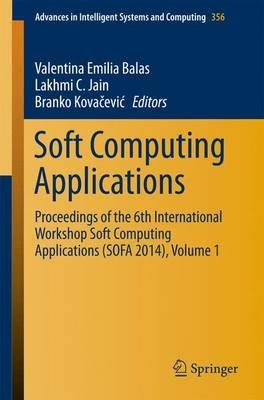 Soft Computing Applications: Proceedings of the 6th International Workshop Soft Computing Applications (SOFA 2014), Volume 1 - cover