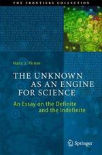 The Unknown as an Engine for Science: An Essay on the Definite and the Indefinite