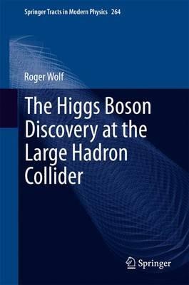The Higgs Boson Discovery at the Large Hadron Collider - Roger Wolf - cover