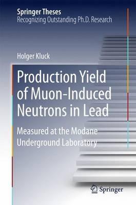 Production Yield of Muon-Induced Neutrons in Lead: Measured at the Modane Underground Laboratory - Holger Kluck - cover