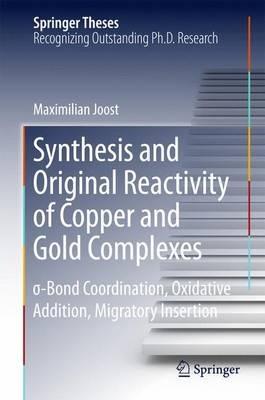 Synthesis and Original Reactivity of Copper and Gold Complexes: s-Bond Coordination, Oxidative Addition, Migratory Insertion - Maximilian Joost - cover