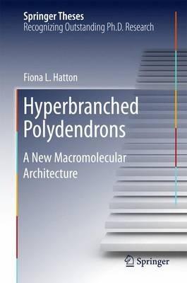Hyperbranched Polydendrons: A New Macromolecular Architecture - Fiona L. Hatton - cover