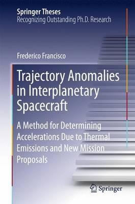 Trajectory Anomalies in Interplanetary Spacecraft: A Method for Determining Accelerations Due to Thermal Emissions and New Mission Proposals - Frederico Francisco - cover