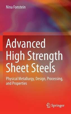 Advanced High Strength Sheet Steels: Physical Metallurgy, Design, Processing, and Properties - Nina Fonstein - cover