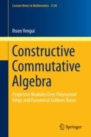 Constructive Commutative Algebra: Projective Modules Over Polynomial Rings and Dynamical Gröbner Bases - Ihsen Yengui - cover