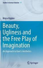 Beauty, Ugliness and the Free Play of Imagination: An Approach to Kant's Aesthetics