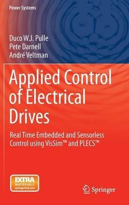 Applied Control of Electrical Drives: Real Time Embedded and Sensorless Control using VisSim™ and PLECS™ - Duco W. J. Pulle,Pete Darnell,André Veltman - cover