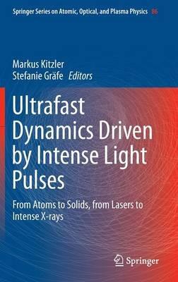 Ultrafast Dynamics Driven by Intense Light Pulses: From Atoms to Solids, from Lasers to Intense X-rays - cover