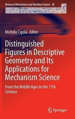Distinguished Figures in Descriptive Geometry and Its Applications for Mechanism Science: From the Middle Ages to the 17th Century - cover