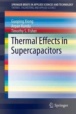 Thermal Effects in Supercapacitors - Guoping Xiong,Arpan Kundu,Timothy S. Fisher - cover