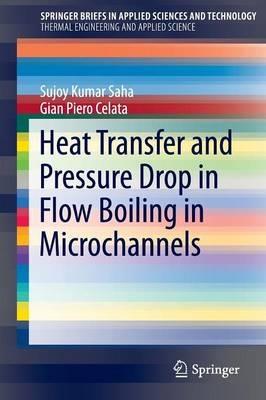 Heat Transfer and Pressure Drop in Flow Boiling in Microchannels - Sujoy Kumar Saha,Gian Piero Celata - cover