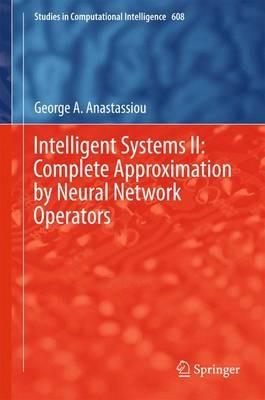 Intelligent Systems II: Complete Approximation by Neural Network Operators - George A. Anastassiou - cover
