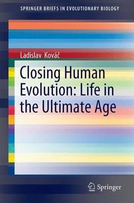 Closing Human Evolution: Life in the Ultimate Age - Ladislav Kovác - cover
