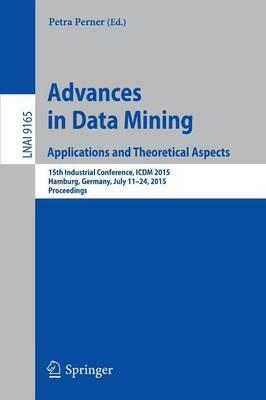 Advances in Data Mining: Applications and Theoretical Aspects: 15th Industrial Conference, ICDM 2015, Hamburg, Germany, July 11–24, 2015. Proceedings - cover
