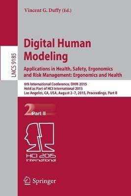 Digital Human Modeling: Applications in Health, Safety, Ergonomics and Risk Management: Ergonomics and Health: 6th International Conference, DHM 2015, Held as Part of HCI International 2015, Los Angeles, CA, USA, August 2-7, 2015, Proceedings, Part II - cover