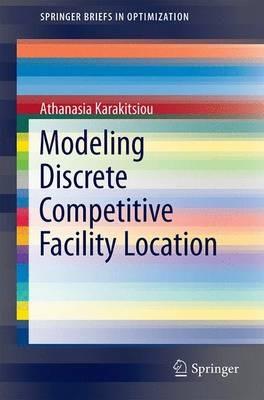 Modeling Discrete Competitive Facility Location - Athanasia Karakitsiou - cover