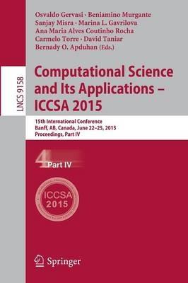 Computational Science and Its Applications -- ICCSA 2015: 15th International Conference, Banff, AB, Canada, June 22-25, 2015, Proceedings, Part IV - cover