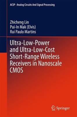 Ultra-Low-Power and Ultra-Low-Cost Short-Range Wireless Receivers in Nanoscale CMOS - Zhicheng Lin,Pui-In Mak (Elvis),Rui Paulo Martins - cover