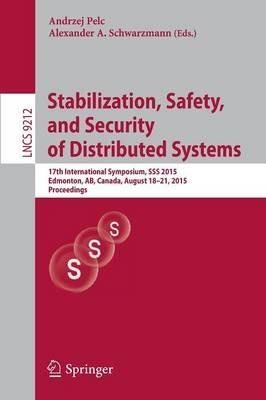 Stabilization, Safety, and Security of Distributed Systems: 17th International Symposium, SSS 2015, Edmonton, AB, Canada, August 18-21, 2015, Proceedings - cover