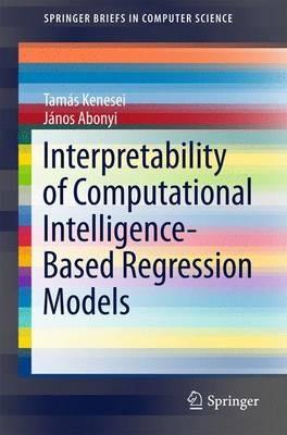 Interpretability of Computational Intelligence-Based Regression Models - Tamás Kenesei,János Abonyi - cover