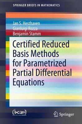 Certified Reduced Basis Methods for Parametrized Partial Differential Equations - Jan S Hesthaven,Gianluigi Rozza,Benjamin Stamm - cover