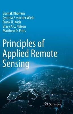 Principles of Applied Remote Sensing - Siamak Khorram,Cynthia F. van der Wiele,Frank H. Koch - cover