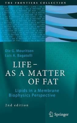 LIFE - AS A MATTER OF FAT: Lipids in a Membrane Biophysics Perspective - Ole G. Mouritsen,Luis A. Bagatolli - cover