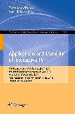 Applications and Usability of Interactive TV: Third Iberoamerican Conference, jAUTI 2014, and Third Workshop on Interactive Digital TV, Held as Part of Webmedia 2014, João Pessoa, PB, Brazil, November 18-21, 2014. Revised Selected Papers - cover