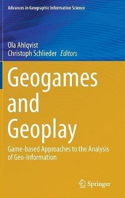 Geogames and Geoplay: Game-based Approaches to the Analysis of Geo-Information - cover