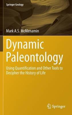 Dynamic Paleontology: Using Quantification and Other Tools to Decipher the History of Life - Mark A.S. McMenamin - cover