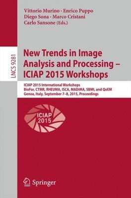 New Trends in Image Analysis and Processing -- ICIAP 2015 Workshops: ICIAP 2015 International Workshops, BioFor, CTMR, RHEUMA, ISCA, MADiMa, SBMI, and QoEM, Genoa, Italy, September 7-8, 2015, Proceedings - cover