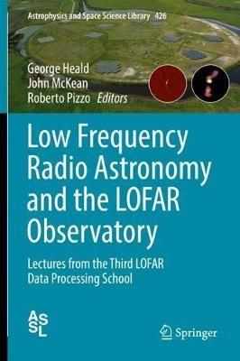Low Frequency Radio Astronomy and the LOFAR Observatory: Lectures from the Third LOFAR Data Processing School - cover