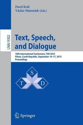 Text, Speech, and Dialogue: 18th International Conference, TSD 2015, Pilsen,Czech Republic, September 14-17, 2015, Proceedings - cover