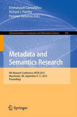 Metadata and Semantics Research: 9th Research Conference, MTSR 2015, Manchester, UK, September 9-11, 2015, Proceedings - cover