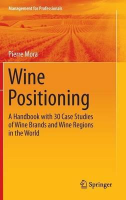 Wine Positioning: A Handbook with 30 Case Studies of Wine Brands and Wine Regions in the World - Pierre Mora - cover
