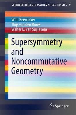 Supersymmetry and Noncommutative Geometry - Wim Beenakker,Thijs van den Broek,Walter D. Suijlekom - cover