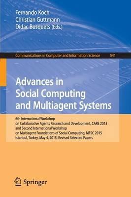 Advances in Social Computing and Multiagent Systems: 6th International Workshop on Collaborative Agents Research and Development, CARE 2015 and Second International Workshop on Multiagent Foundations of Social Computing, MFSC 2015, Istanbul, Turkey, May 4, 2015, Revised Selected Papers - cover