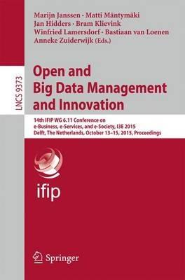 Open and Big Data Management and Innovation: 14th IFIP WG 6.11 Conference on e-Business, e-Services, and e-Society, I3E 2015, Delft, The Netherlands, October 13-15, 2015, Proceedings - cover