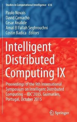 Intelligent Distributed Computing IX: Proceedings of the 9th International Symposium on Intelligent Distributed Computing – IDC'2015, Guimarães, Portugal, October 2015 - cover