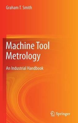 Machine Tool Metrology: An Industrial Handbook - Graham T. Smith - cover