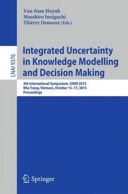 Integrated Uncertainty in Knowledge Modelling and Decision Making: 4th International Symposium, IUKM 2015, Nha Trang, Vietnam, October 15-17, 2015, Proceedings - cover
