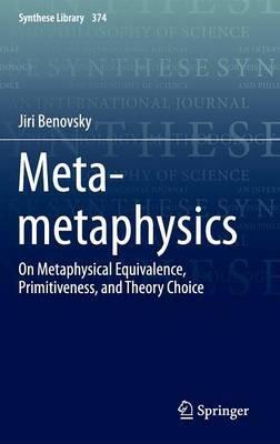 Meta-metaphysics: On Metaphysical Equivalence, Primitiveness, and Theory Choice - Jiri Benovsky - cover