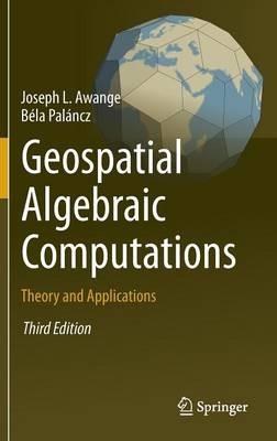 Geospatial Algebraic Computations: Theory and Applications - Joseph Awange,Béla Paláncz - cover