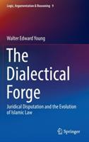 The Dialectical Forge: Juridical Disputation and the Evolution of Islamic Law - Walter Edward Young - cover