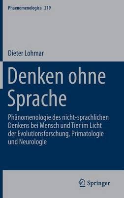 Denken ohne Sprache: Phänomenologie des nicht-sprachlichen Denkens bei Mensch und Tier im Licht der Evolutionsforschung, Primatologie und Neurologie - Dieter Lohmar - cover