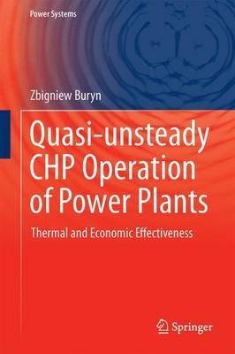 Quasi-unsteady CHP Operation of Power Plants: Thermal and Economic Effectiveness - Zbigniew Buryn - cover