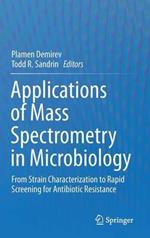 Applications of Mass Spectrometry in Microbiology: From Strain Characterization to Rapid Screening for Antibiotic Resistance