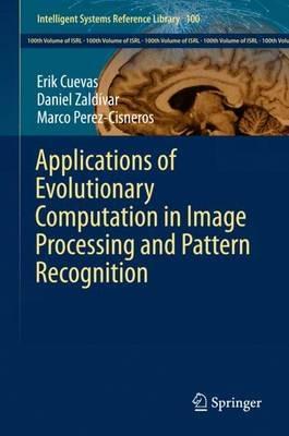 Applications of Evolutionary Computation in Image Processing and Pattern Recognition - Erik Cuevas,Daniel Zaldívar,Marco Perez-Cisneros - cover