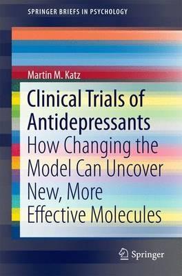 Clinical Trials of Antidepressants: How Changing the Model Can Uncover New, More Effective Molecules - Martin M. Katz - cover
