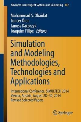 Simulation and Modeling Methodologies, Technologies and Applications: International Conference, SIMULTECH 2014 Vienna, Austria, August 28-30, 2014 Revised Selected Papers - cover